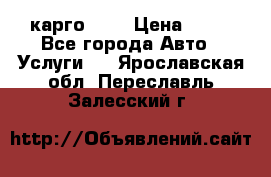 карго 977 › Цена ­ 15 - Все города Авто » Услуги   . Ярославская обл.,Переславль-Залесский г.